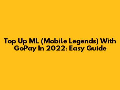 Top Up ML (Mobile Legends) With GoPay In 2022: Easy Guide
