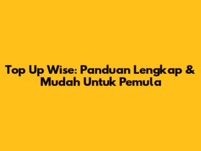 Top Up Wise: Panduan Lengkap & Mudah Untuk Pemula