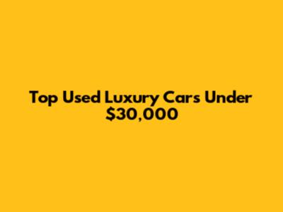 Top Used Luxury Cars Under $30,000