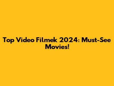 Top Video Filmek 2024: Must-See Movies!