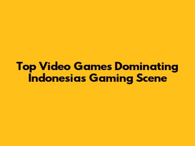 Top Video Games Dominating Indonesia's Gaming Scene