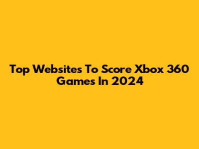 Top Websites To Score Xbox 360 Games In 2024
