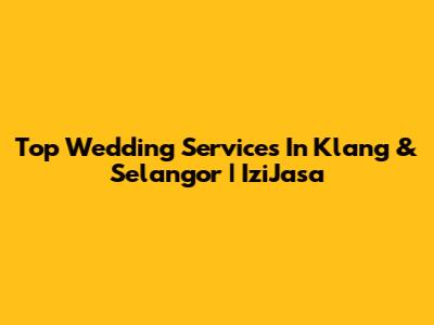 Top Wedding Services In Klang & Selangor | IziJasa