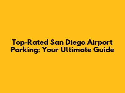 Top-Rated San Diego Airport Parking: Your Ultimate Guide