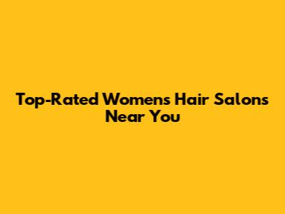 Top-Rated Women's Hair Salons Near You