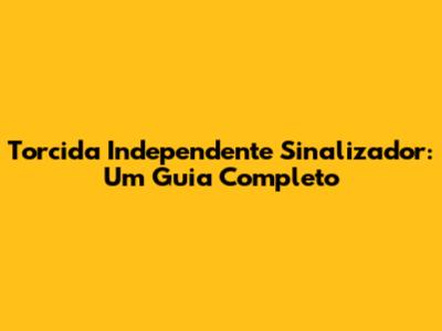 Torcida Independente Sinalizador: Um Guia Completo