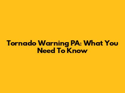 Tornado Warning PA: What You Need To Know