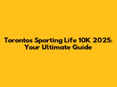 Toronto's Sporting Life 10K 2025: Your Ultimate Guide
