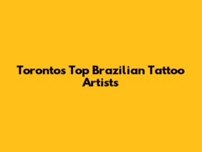 Toronto's Top Brazilian Tattoo Artists