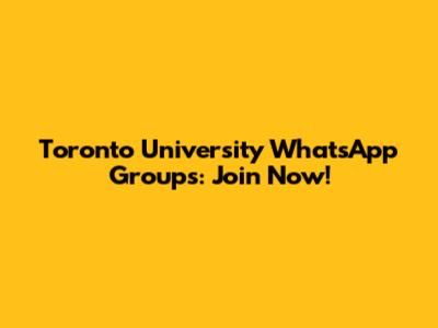 Toronto University WhatsApp Groups: Join Now!
