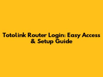 Totolink Router Login: Easy Access & Setup Guide