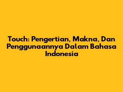 Touch: Pengertian, Makna, Dan Penggunaannya Dalam Bahasa Indonesia