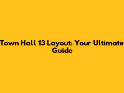 Town Hall 13 Layout: Your Ultimate Guide