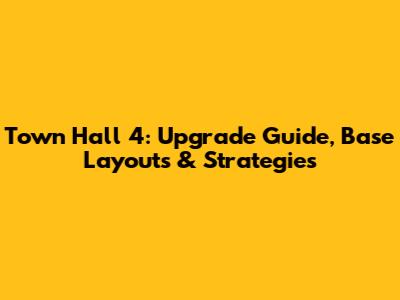 Town Hall 4: Upgrade Guide, Base Layouts & Strategies
