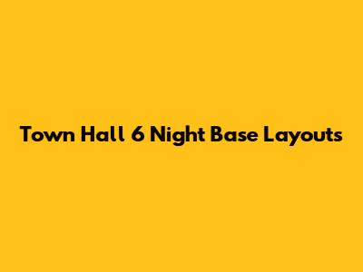 Town Hall 6 Night Base Layouts