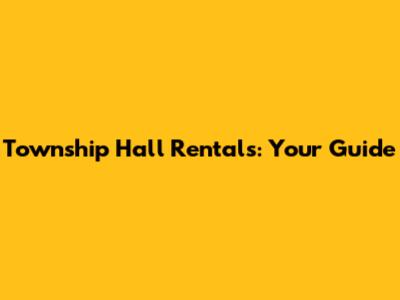 Township Hall Rentals: Your Guide