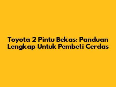 Toyota 2 Pintu Bekas: Panduan Lengkap Untuk Pembeli Cerdas