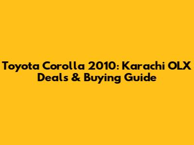 Toyota Corolla 2010: Karachi OLX Deals & Buying Guide