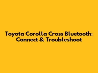 Toyota Corolla Cross Bluetooth: Connect & Troubleshoot