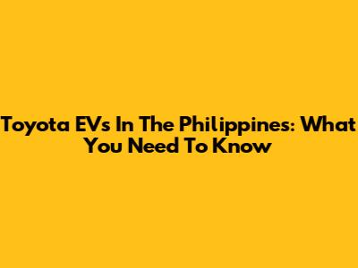 Toyota EVs In The Philippines: What You Need To Know