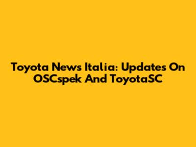 Toyota News Italia: Updates On OSCspek And ToyotaSC