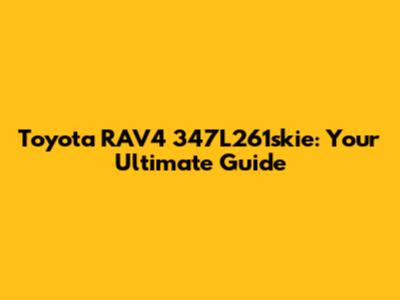 Toyota RAV4 347L261skie: Your Ultimate Guide