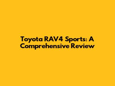 Toyota RAV4 Sports: A Comprehensive Review