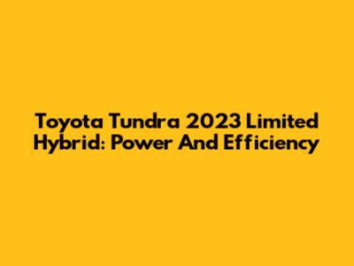 Toyota Tundra 2023 Limited Hybrid: Power And Efficiency