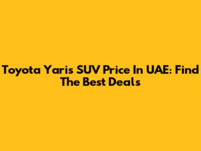 Toyota Yaris SUV Price In UAE: Find The Best Deals