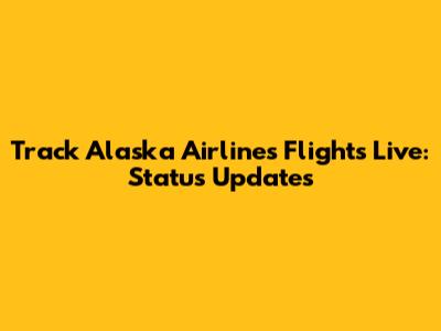 Track Alaska Airlines Flights Live: Status Updates