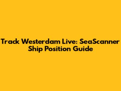 Track Westerdam Live: SeaScanner Ship Position Guide