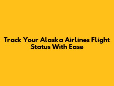 Track Your Alaska Airlines Flight Status With Ease