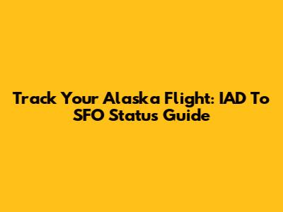 Track Your Alaska Flight: IAD To SFO Status Guide