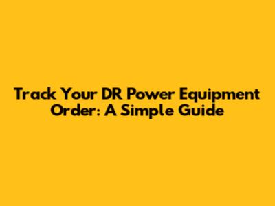 Track Your DR Power Equipment Order: A Simple Guide
