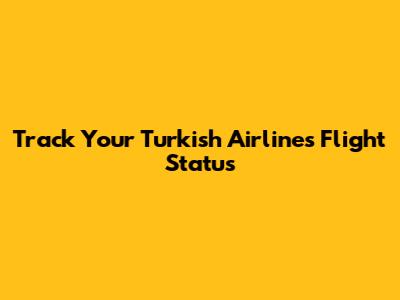 Track Your Turkish Airlines Flight Status