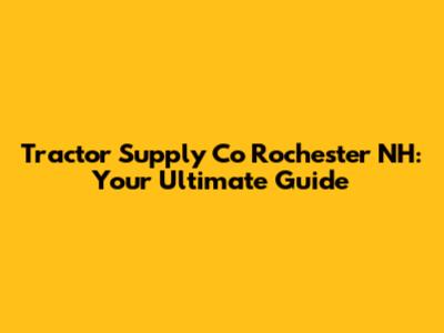 Tractor Supply Co Rochester NH: Your Ultimate Guide
