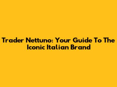 Trader Nettuno: Your Guide To The Iconic Italian Brand