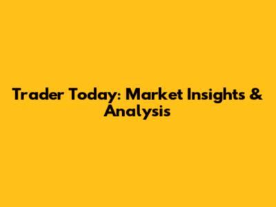 Trader Today: Market Insights & Analysis