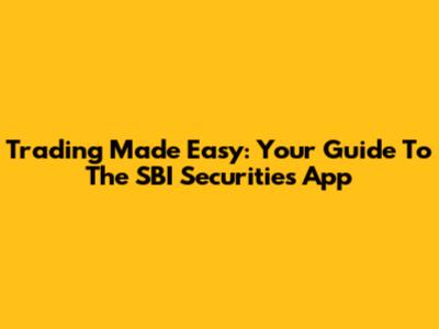 Trading Made Easy: Your Guide To The SBI Securities App