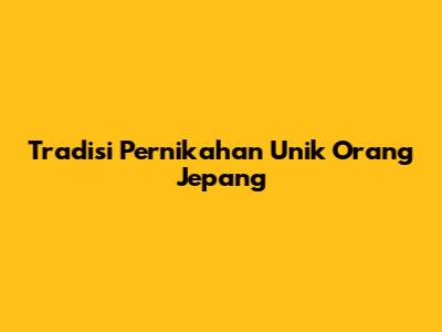 Tradisi Pernikahan Unik Orang Jepang