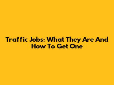Traffic Jobs: What They Are And How To Get One