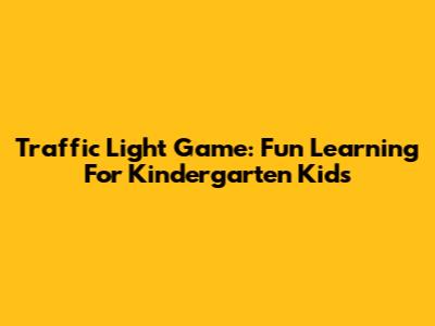 Traffic Light Game: Fun Learning For Kindergarten Kids