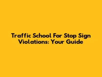 Traffic School For Stop Sign Violations: Your Guide