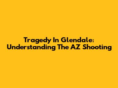 Tragedy In Glendale: Understanding The AZ Shooting