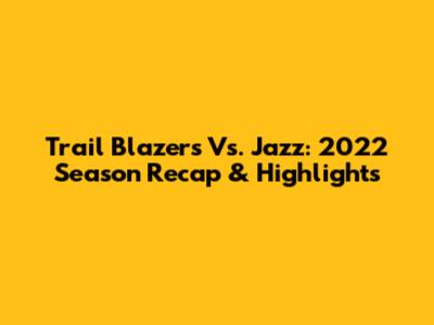 Trail Blazers Vs. Jazz: 2022 Season Recap & Highlights