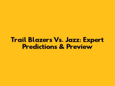 Trail Blazers Vs. Jazz: Expert Predictions & Preview