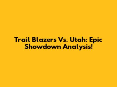 Trail Blazers Vs. Utah: Epic Showdown Analysis!