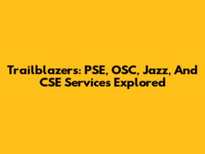 Trailblazers: PSE, OSC, Jazz, And CSE Services Explored