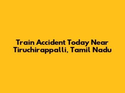 Train Accident Today Near Tiruchirappalli, Tamil Nadu