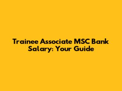 Trainee Associate MSC Bank Salary: Your Guide
